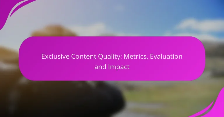 Exclusive Content Quality: Metrics, Evaluation and Impact