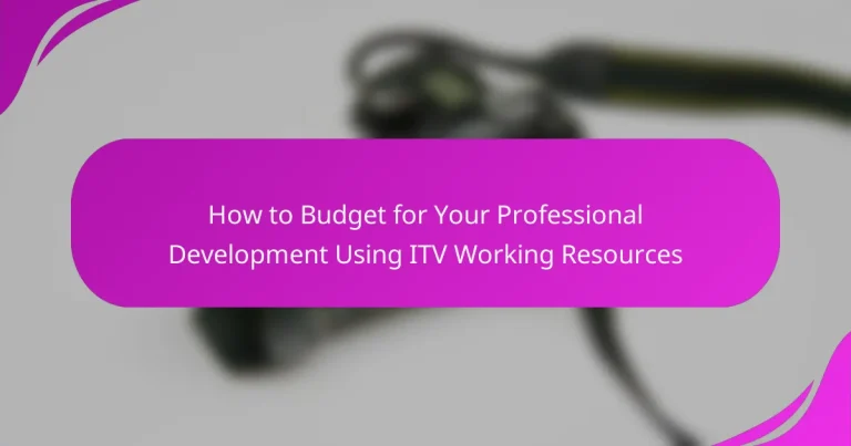 How to Budget for Your Professional Development Using ITV Working Resources