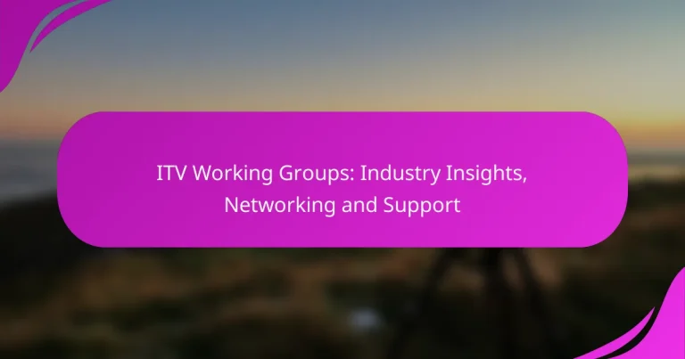ITV Working Groups: Industry Insights, Networking and Support