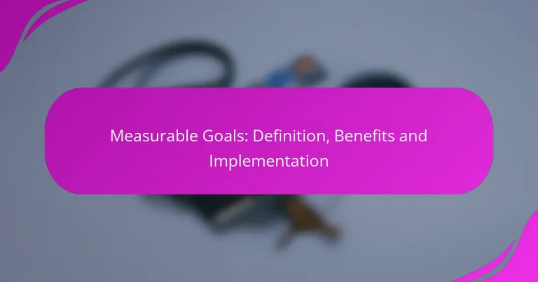 Measurable Goals: Definition, Benefits and Implementation