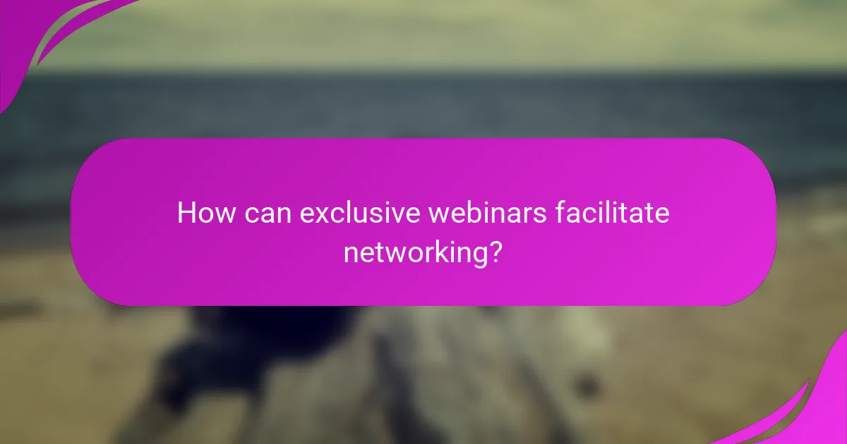 How can exclusive webinars facilitate networking?