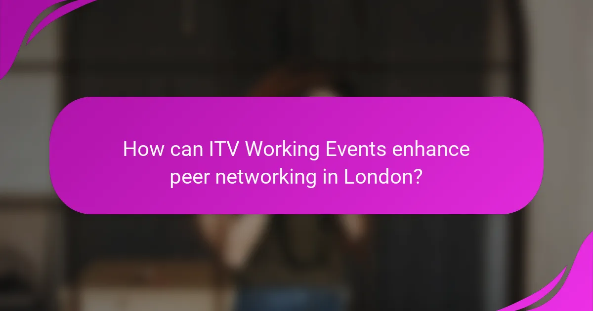 How can ITV Working Events enhance peer networking in London?