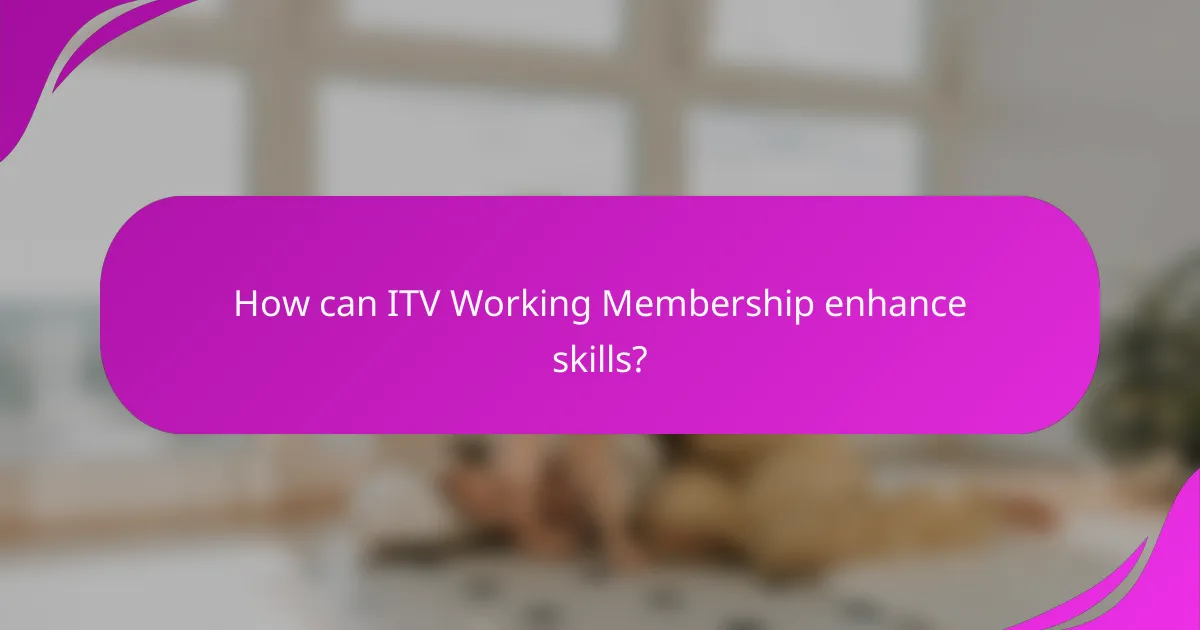 How can ITV Working Membership enhance skills?
