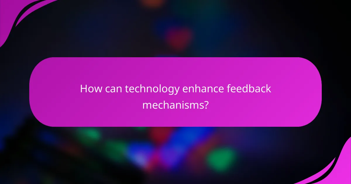 How can technology enhance feedback mechanisms?