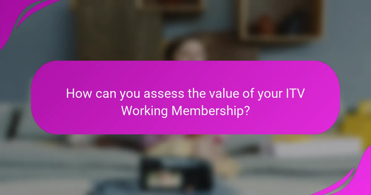 How can you assess the value of your ITV Working Membership?