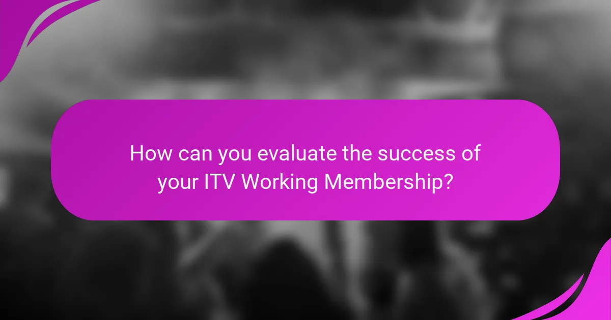 How can you evaluate the success of your ITV Working Membership?