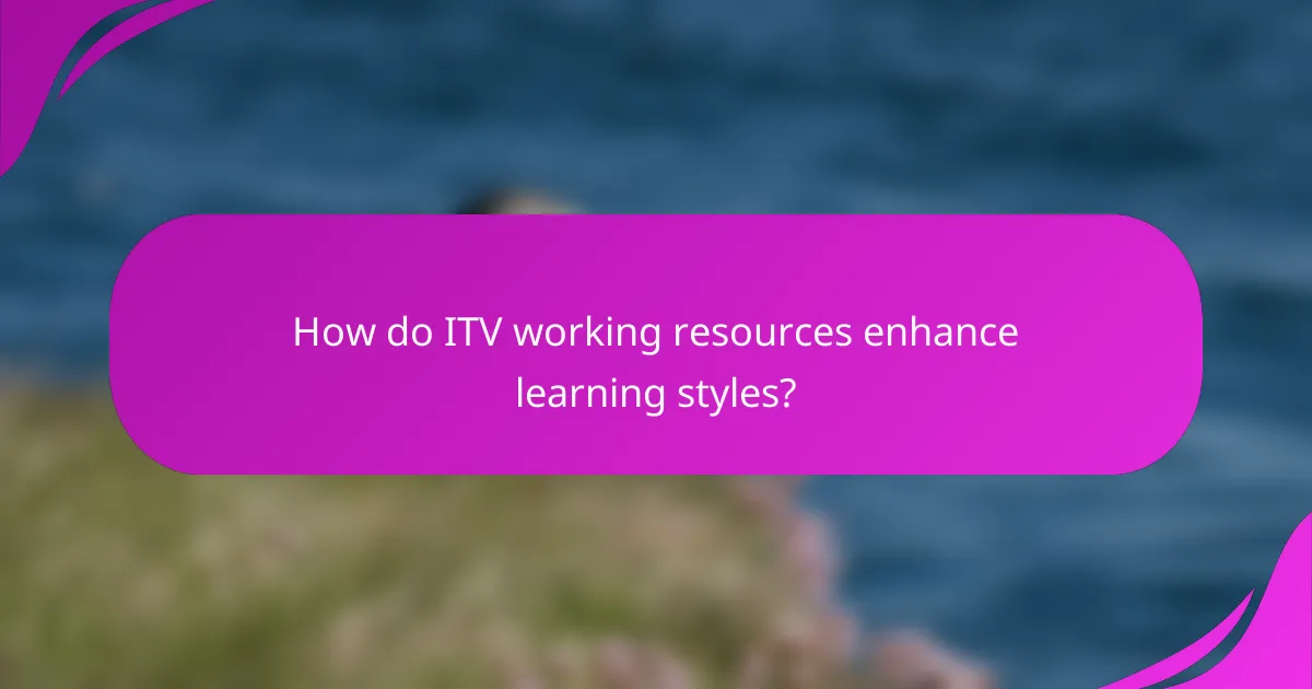 How do ITV working resources enhance learning styles?