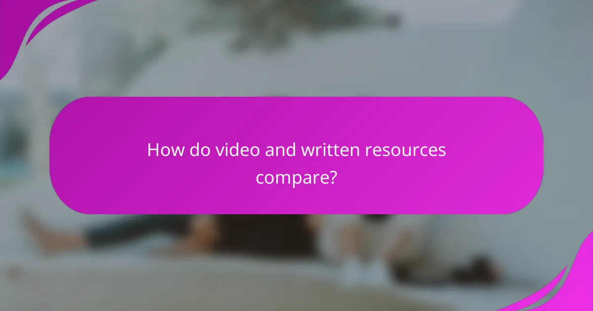 How do video and written resources compare?