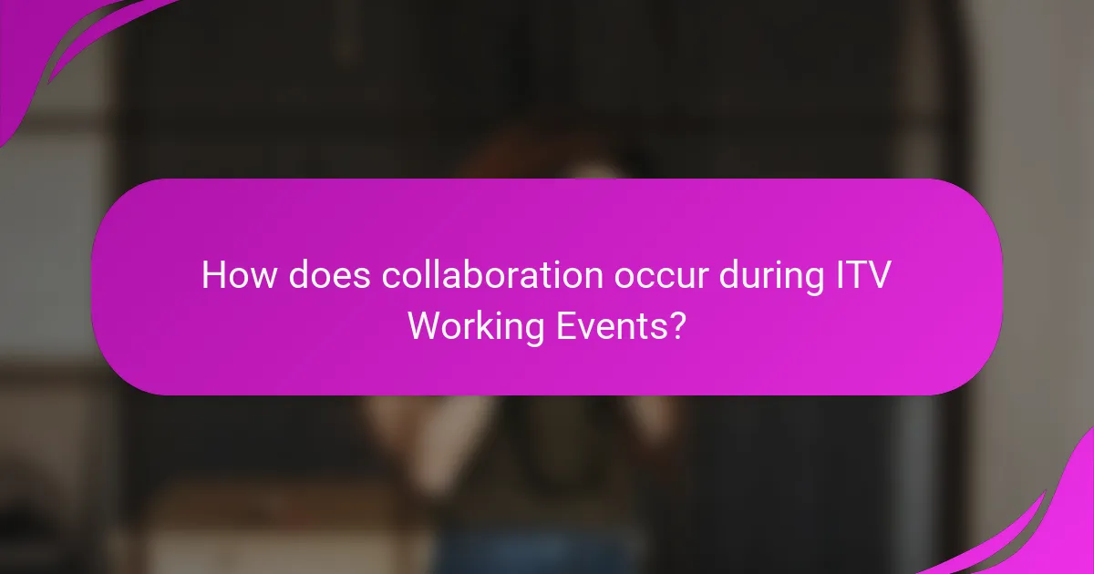How does collaboration occur during ITV Working Events?