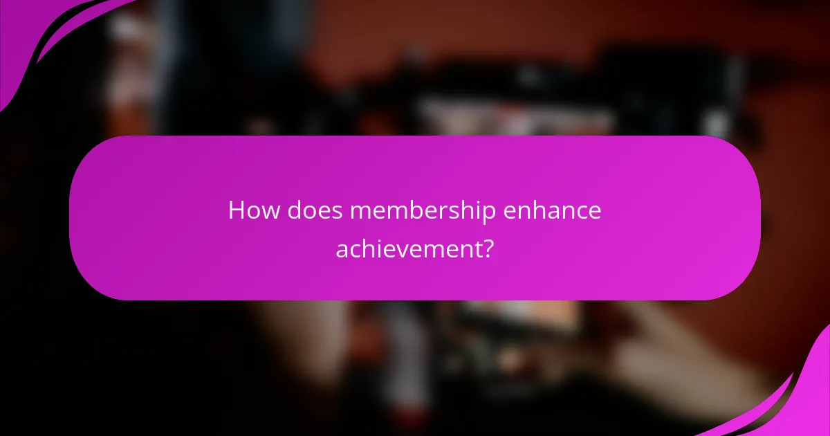 How does membership enhance achievement?