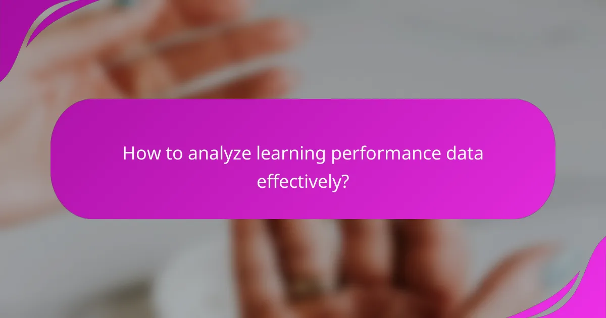 How to analyze learning performance data effectively?