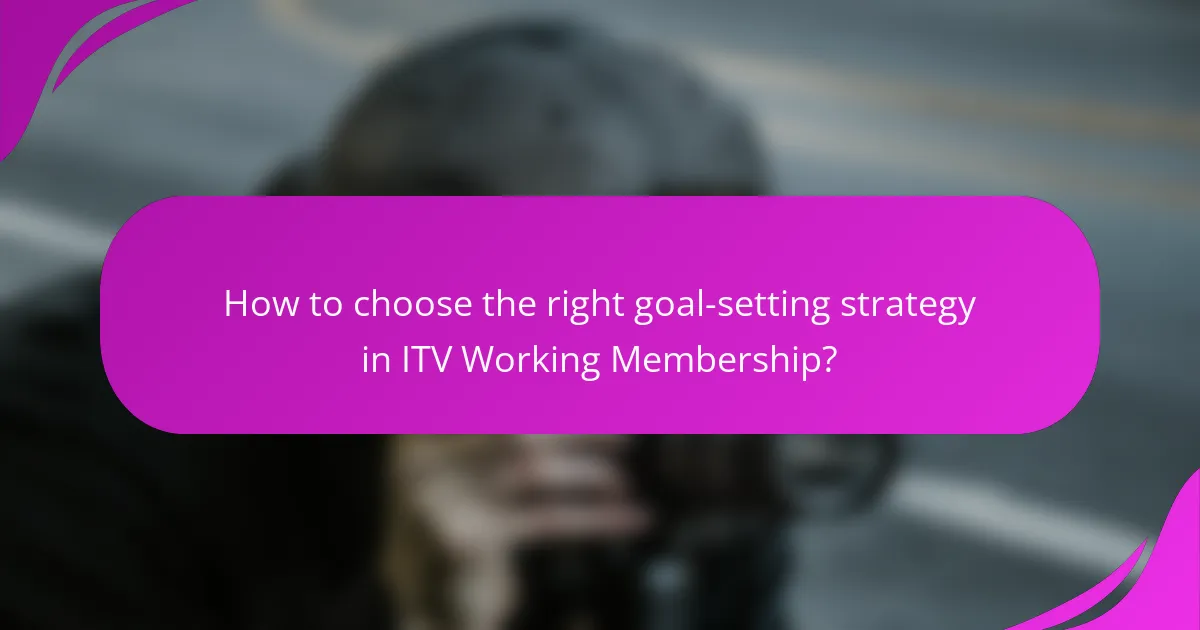 How to choose the right goal-setting strategy in ITV Working Membership?