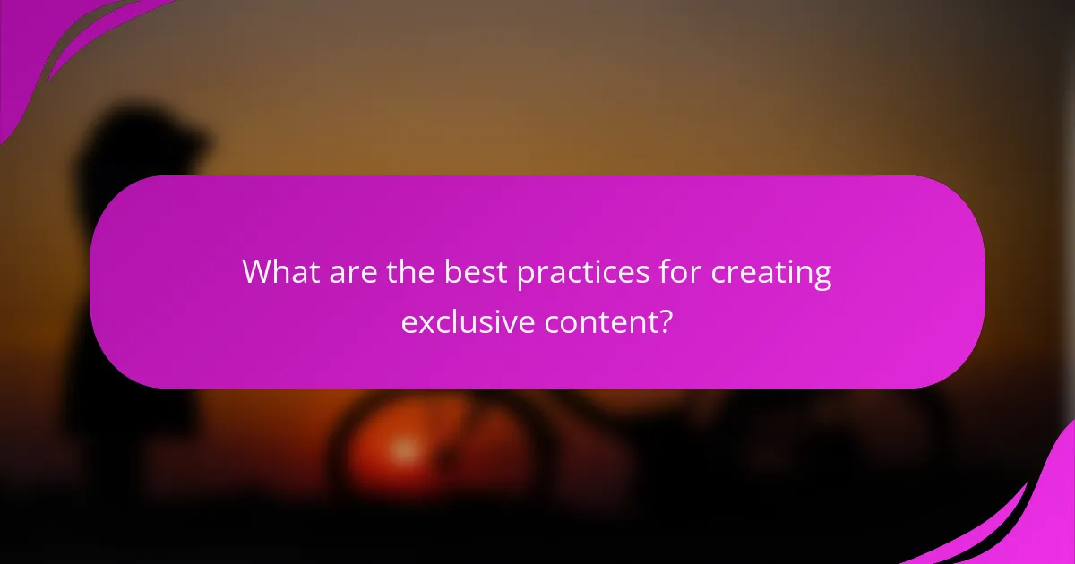 What are the best practices for creating exclusive content?