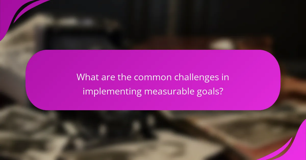 What are the common challenges in implementing measurable goals?