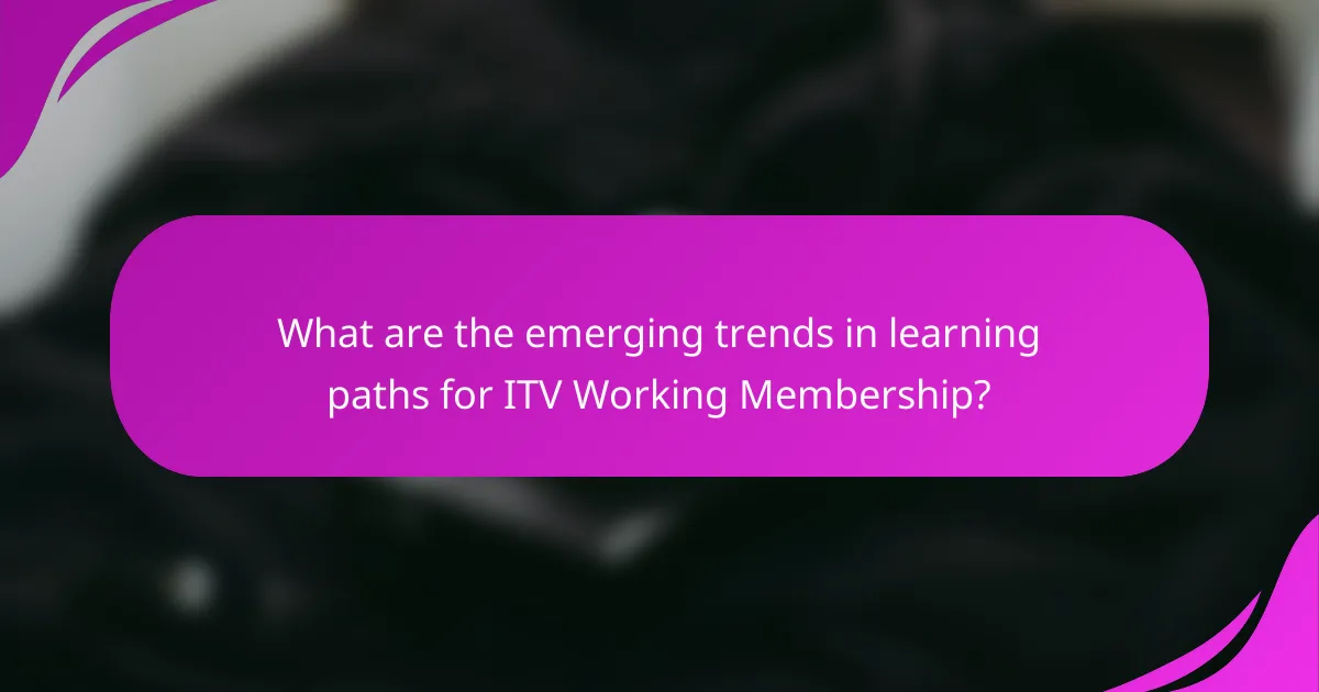 What are the emerging trends in learning paths for ITV Working Membership?