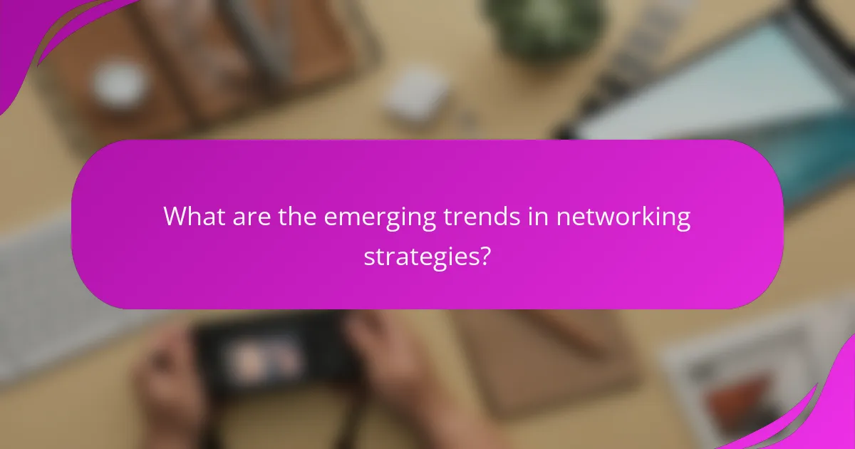 What are the emerging trends in networking strategies?
