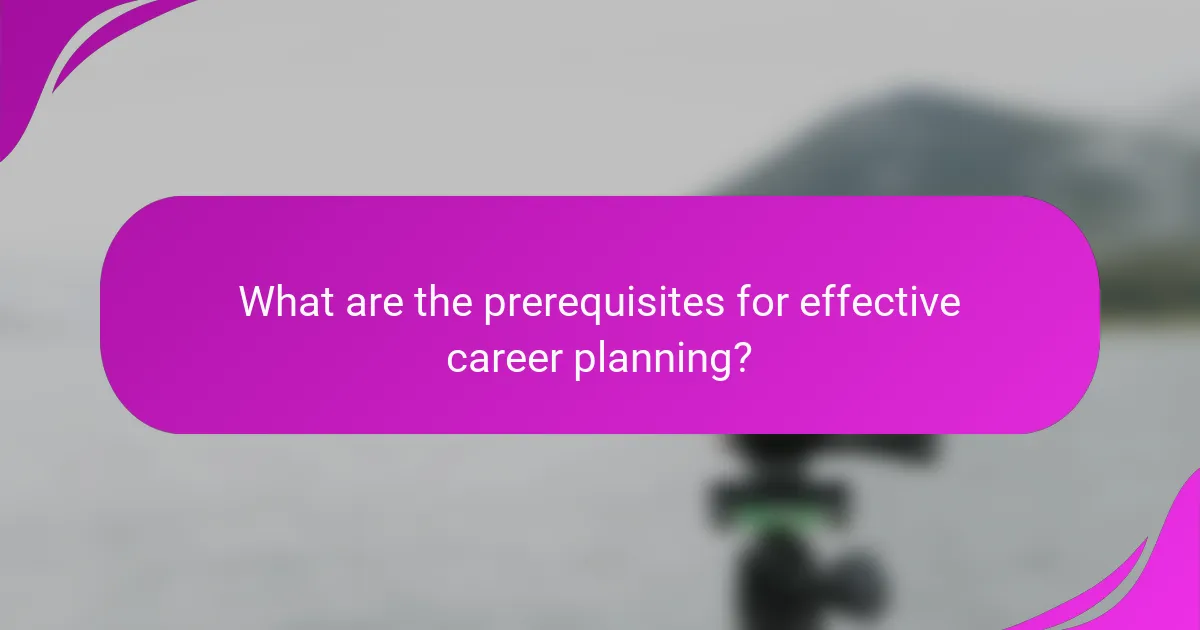 What are the prerequisites for effective career planning?