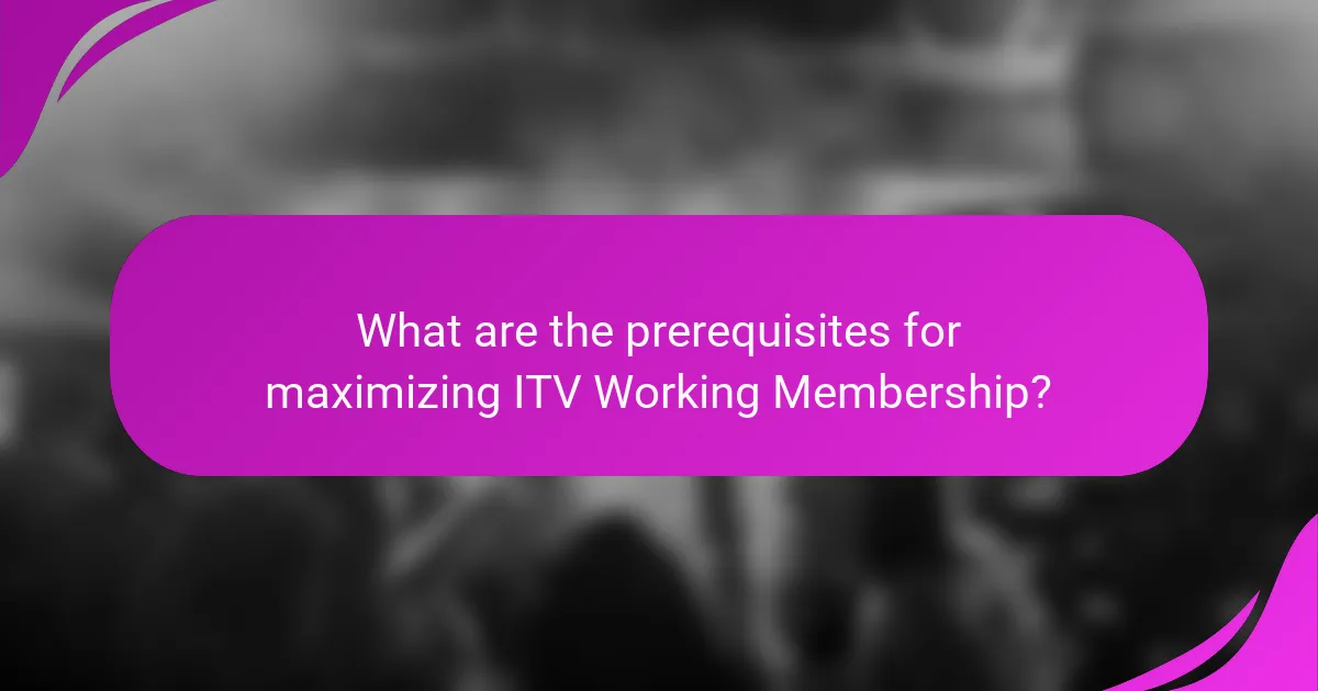 What are the prerequisites for maximizing ITV Working Membership?