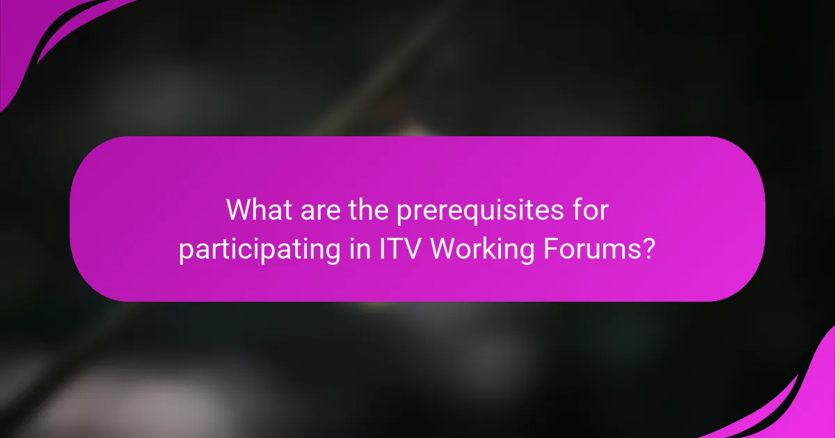 What are the prerequisites for participating in ITV Working Forums?