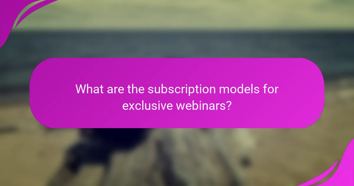 What are the subscription models for exclusive webinars?