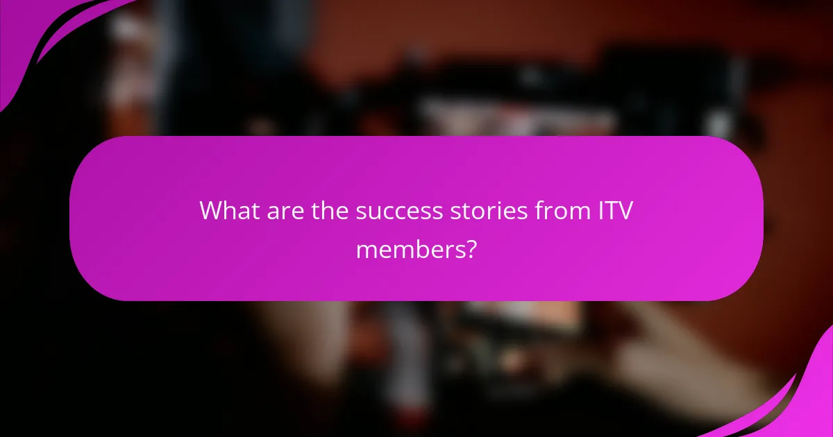What are the success stories from ITV members?
