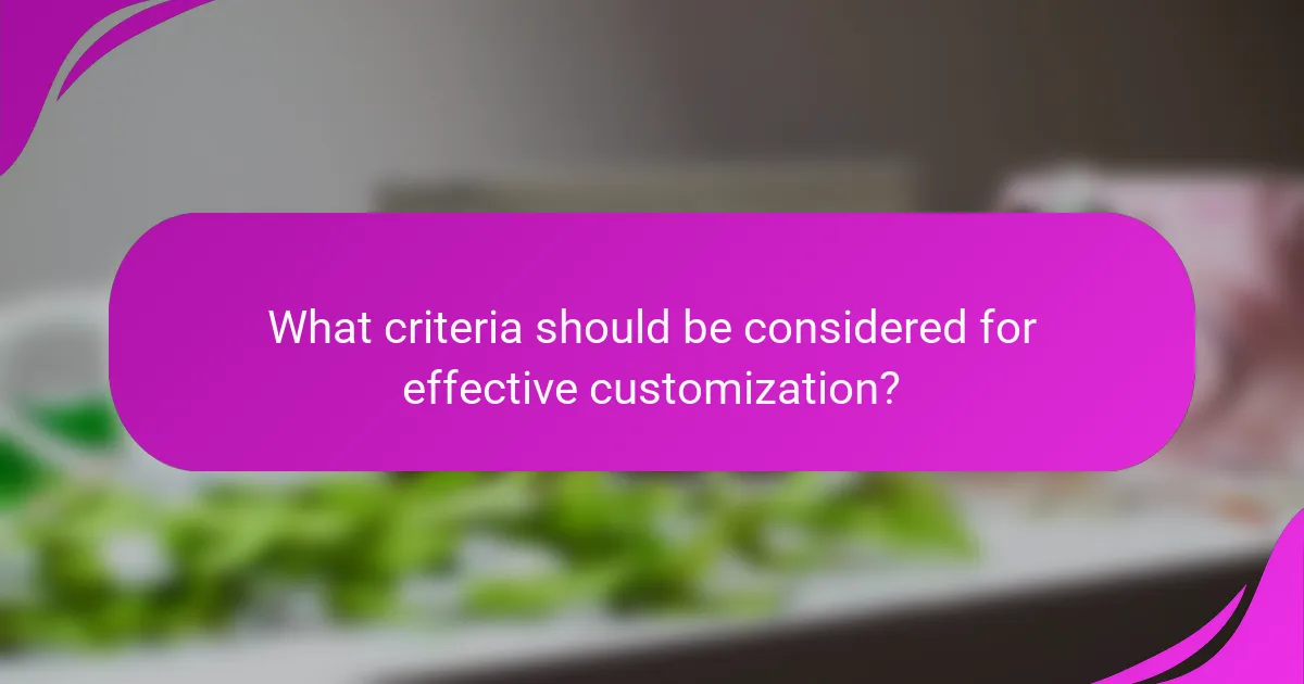 What criteria should be considered for effective customization?