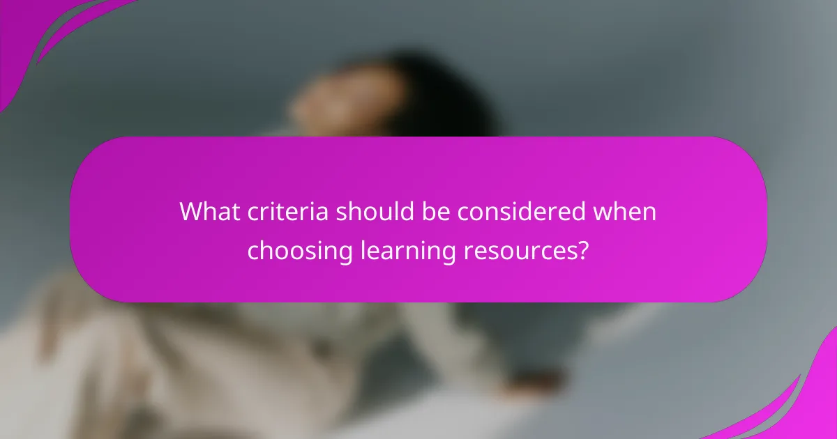 What criteria should be considered when choosing learning resources?