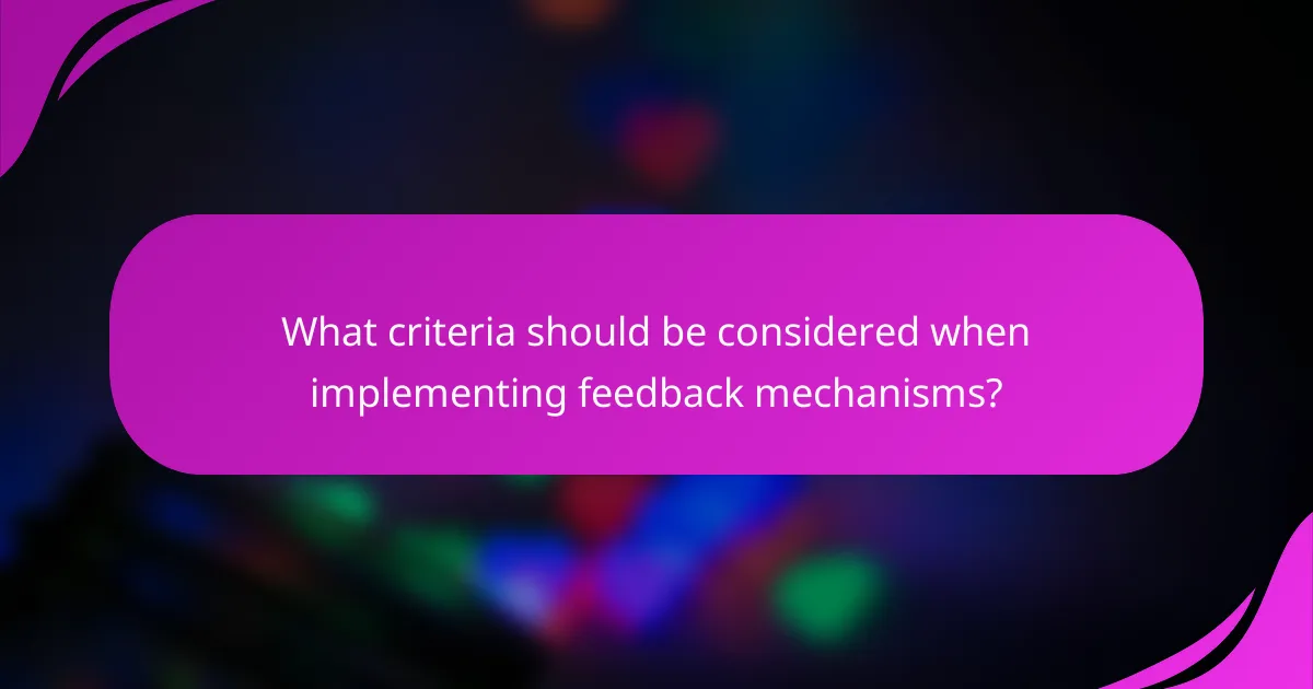 What criteria should be considered when implementing feedback mechanisms?