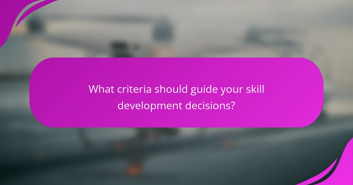 What criteria should guide your skill development decisions?