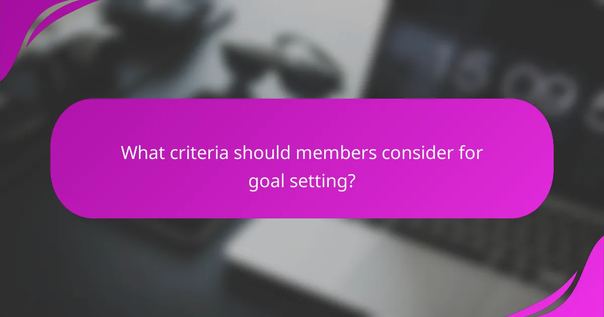 What criteria should members consider for goal setting?