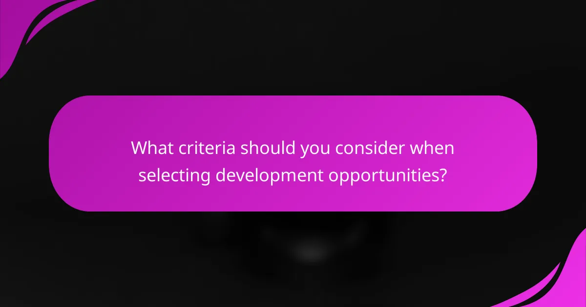 What criteria should you consider when selecting development opportunities?