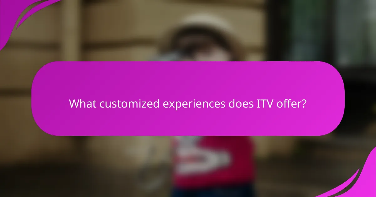 What customized experiences does ITV offer?