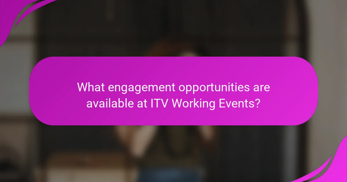 What engagement opportunities are available at ITV Working Events?