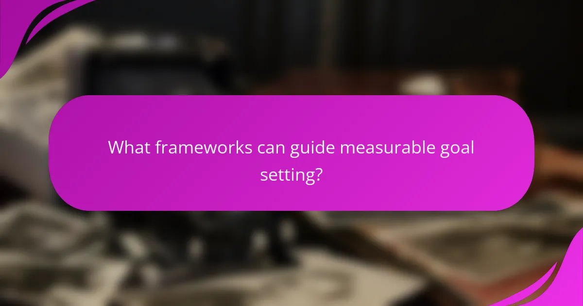 What frameworks can guide measurable goal setting?