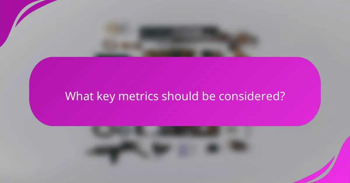 What key metrics should be considered?