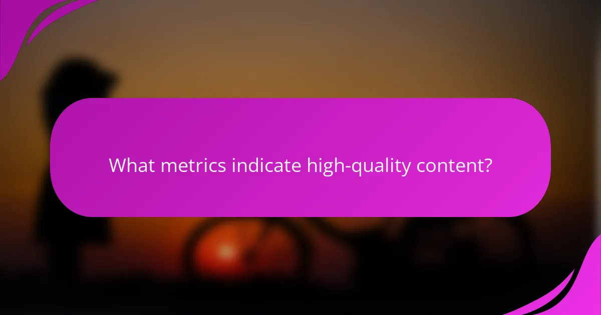 What metrics indicate high-quality content?