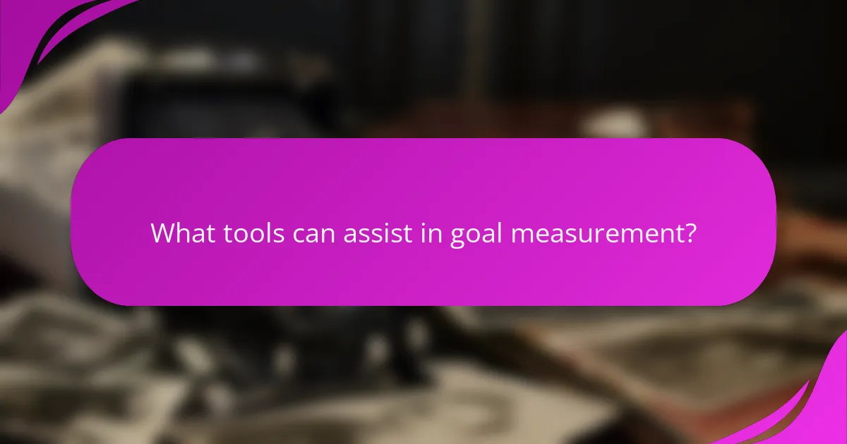 What tools can assist in goal measurement?